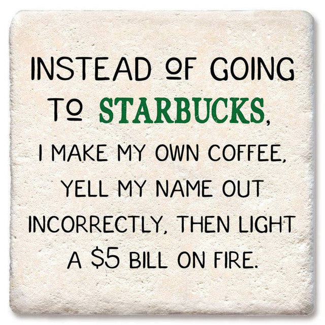 Drink Coaster - Instead of Going to Starbucks